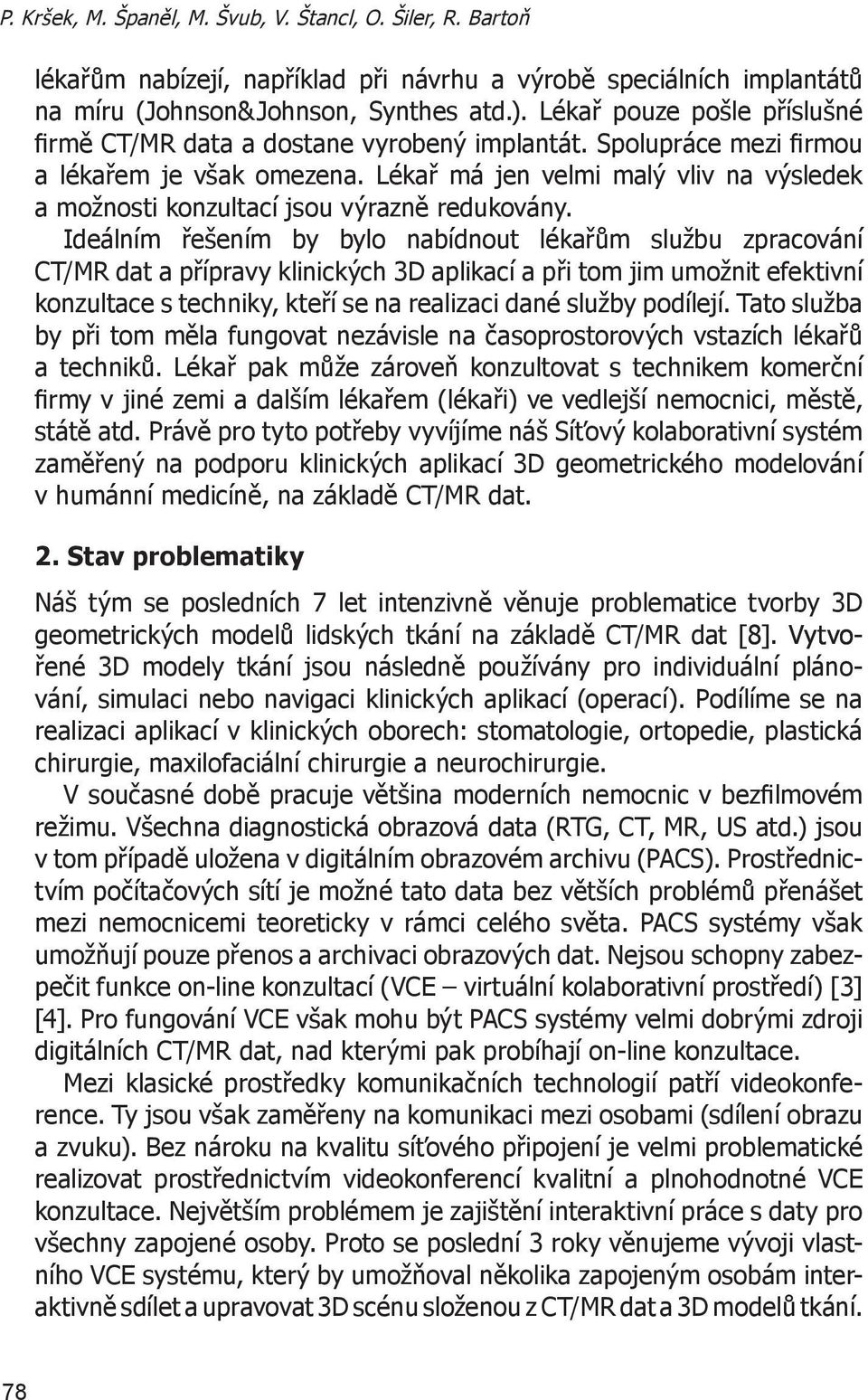 Lékař má jen velmi malý vliv na výsledek a možnosti konzultací jsou výrazně redukovány.