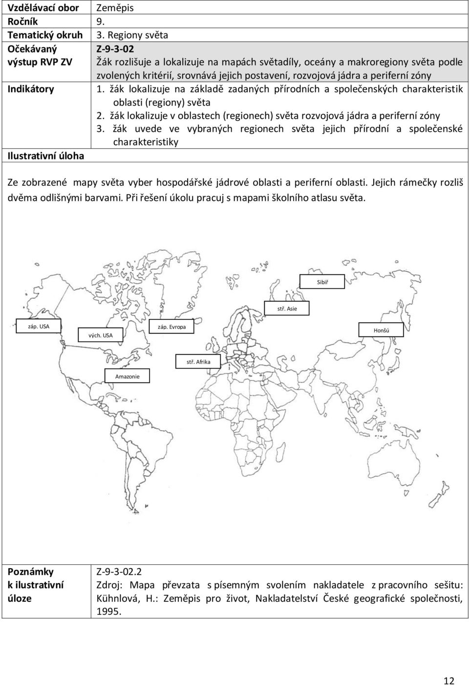 periferní zóny Indikátory 1. žák lokalizuje na základě zadaných přírodních a společenských charakteristik oblasti (regiony) světa 2.