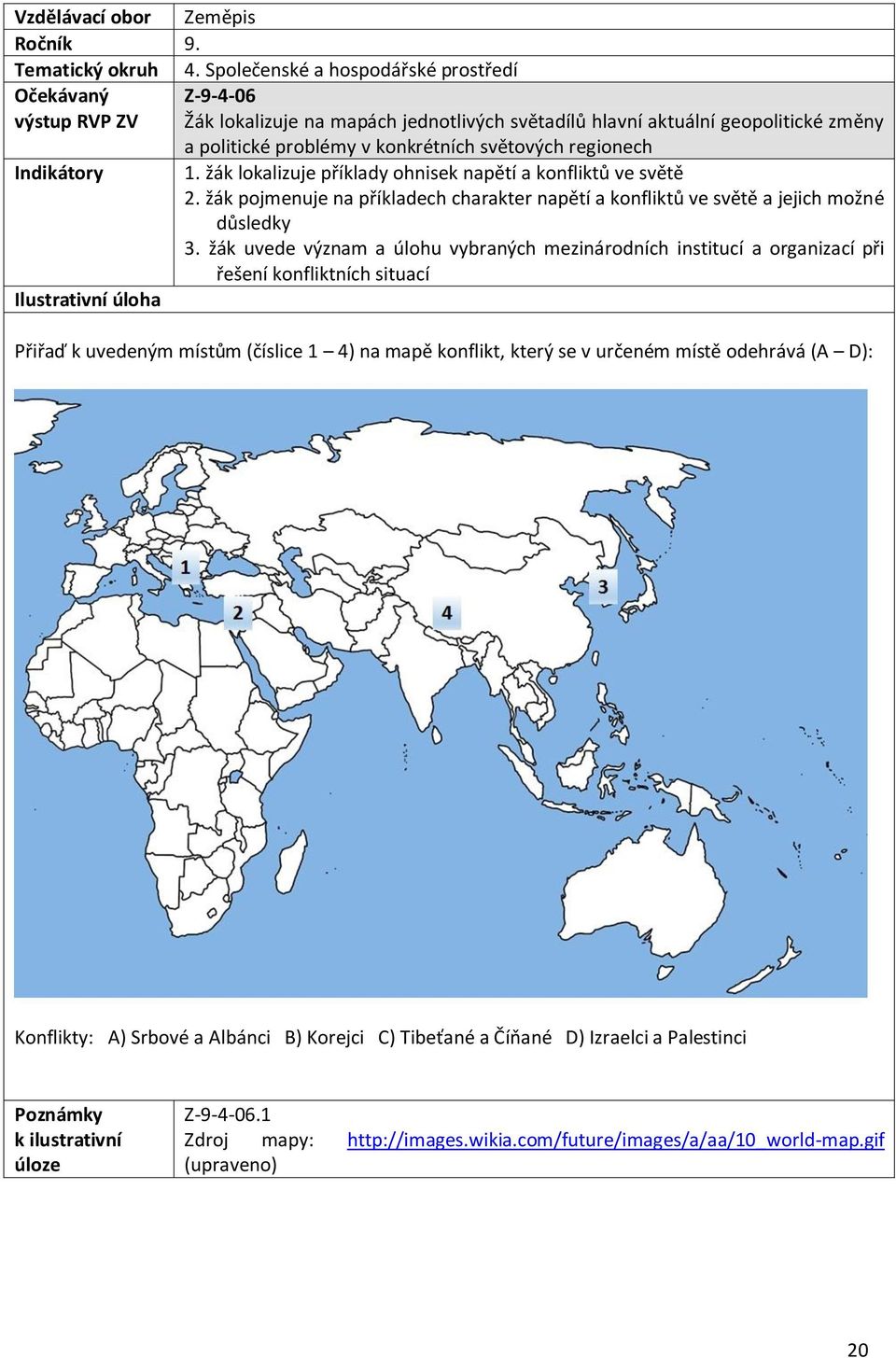 světových regionech Indikátory 1. žák lokalizuje příklady ohnisek napětí a konfliktů ve světě 2. žák pojmenuje na příkladech charakter napětí a konfliktů ve světě a jejich možné důsledky 3.