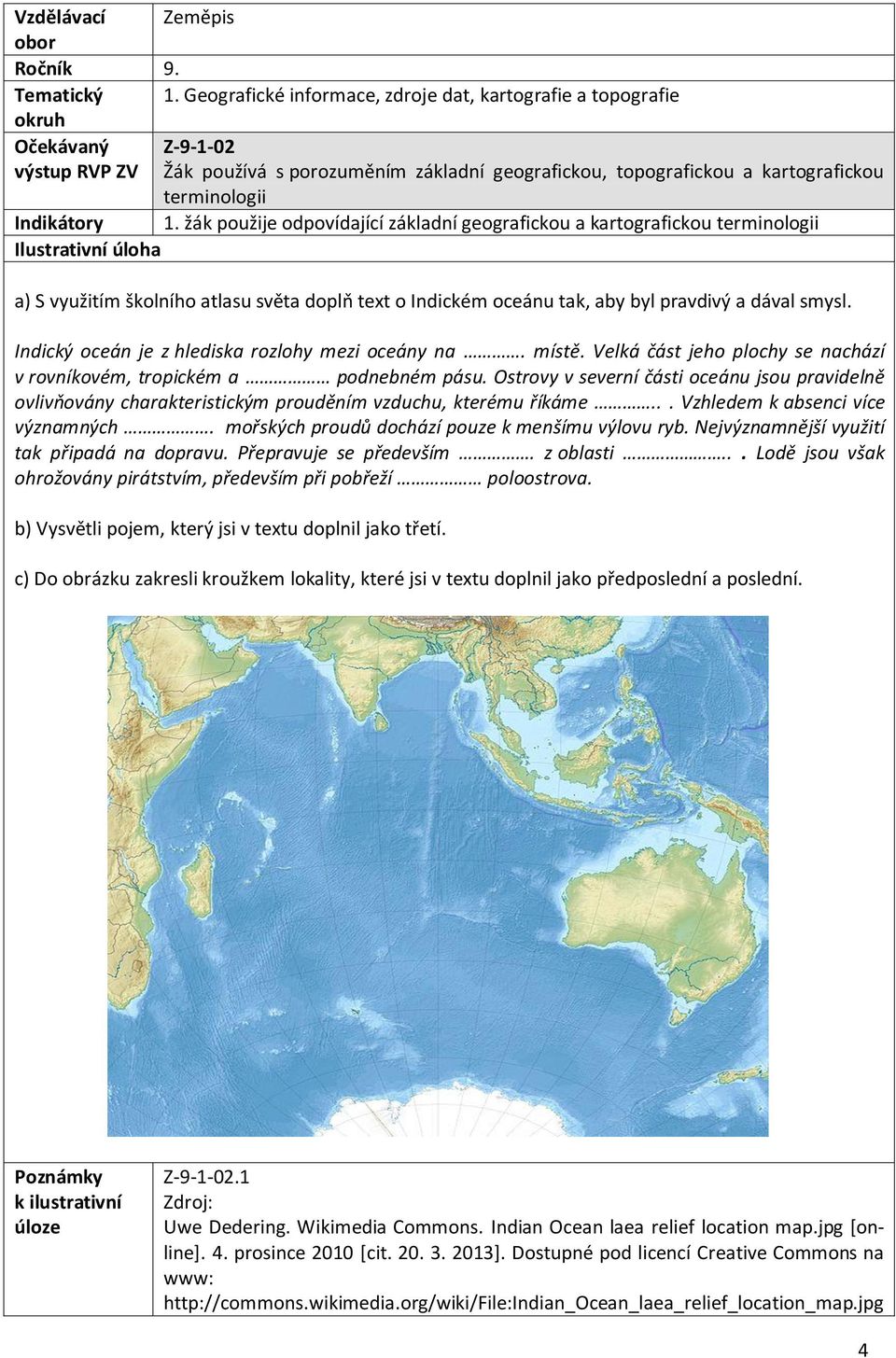 Indikátory 1. žák použije odpovídající základní geografickou a kartografickou terminologii a) S využitím školního atlasu světa doplň text o Indickém oceánu tak, aby byl pravdivý a dával smysl.