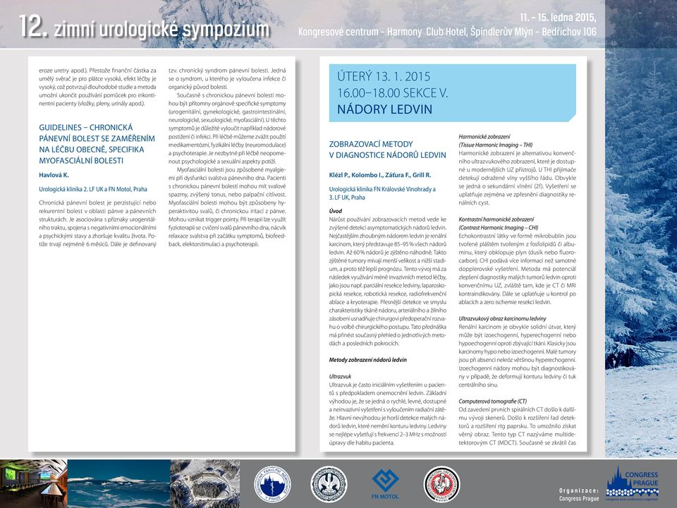 pleny, urinály apod.). GUIDELINES CHRONICKÁ PÁNEVNÍ BOLEST SE ZAMĚŘENÍM NA LÉČBU OBECNĚ, SPECIFIKA MYOFASCIÁLNÍ BOLESTI Havlová K. Urologická klinika 2.