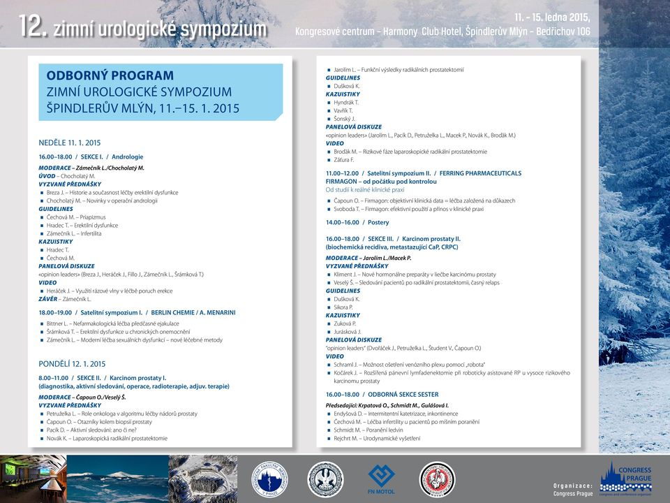 Novinky v operační andrologii GUIDELINES Čechová M. Priapizmus Hradec T. Erektilní dysfunkce Zámečník L. Infertilita KAZUISTIKY Hradec T. Čechová M. PANELOVÁ DISKUZE «opinion leaders» (Breza J.