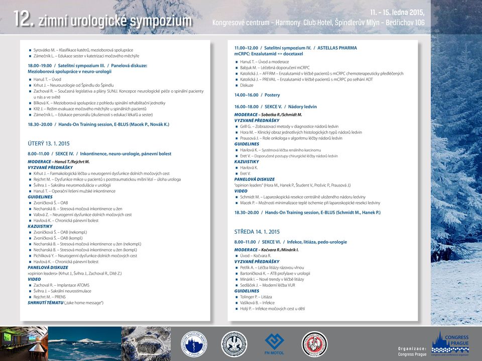 Neurourologie od Špindlu do Špindlu Zachoval R. Současná legislativa a plány SUNU. Koncepce neurologické péče o spinální pacienty u nás a ve světě Bílková K.