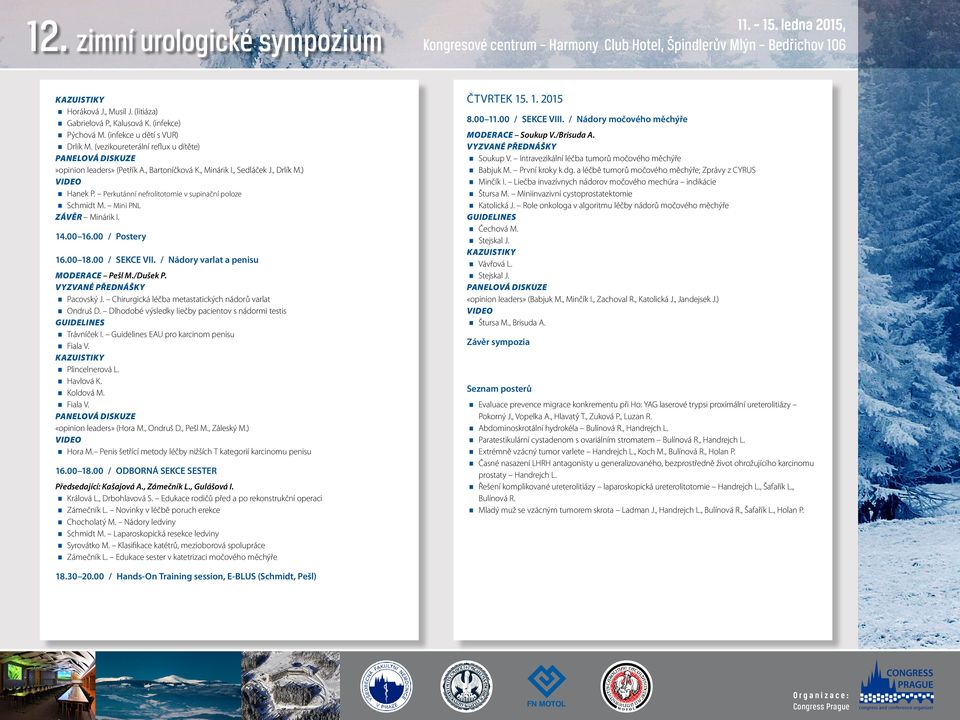 Perkutánní nefrolitotomie v supinační poloze Schmidt M. Mini PNL ZÁVĚR Minárik I. 14.00 16.00 / Postery 16.00 18.00 / SEKCE VII. / Nádory varlat a penisu MODERACE Pešl M./Dušek P.