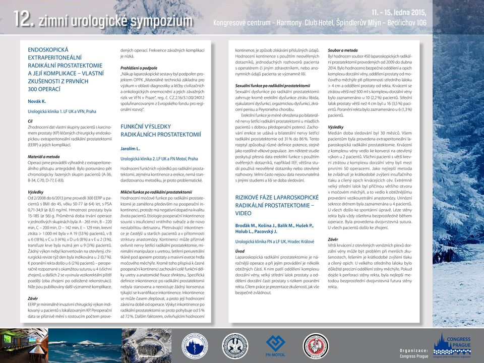 LF UK a VFN, Praha Cíl Zhodnocení dat vlastní skupiny pacientů s karcinomem prostaty (KP) léčených chirurgicky endoskopickou extraperitoneální radikální prostatektomií (EERP) a jejích komplikací.