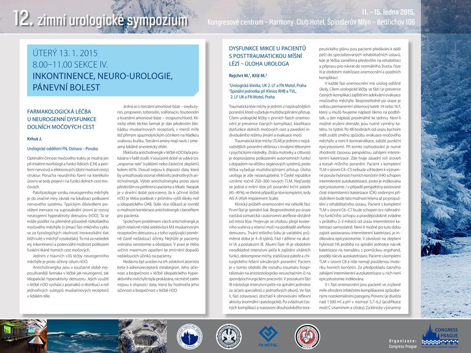 Urologické oddělení FN, Ostrava Poruba Optimální činnost močového traktu je možná jen při intaktní morfologii a funkci řídících (CNS a periferní nervstvo) a efektorových (dolní močové cesty) struktur.