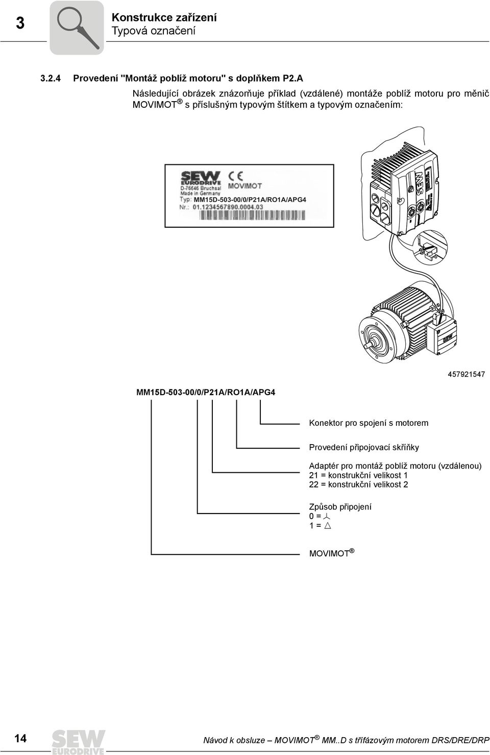 označením: MM15D-53-//P21A/RO1A/APG4 MM15D-53-//P21A/RO1A/APG4 457921547 Konektor pro spojení s motorem Provedení připojovací skříňky