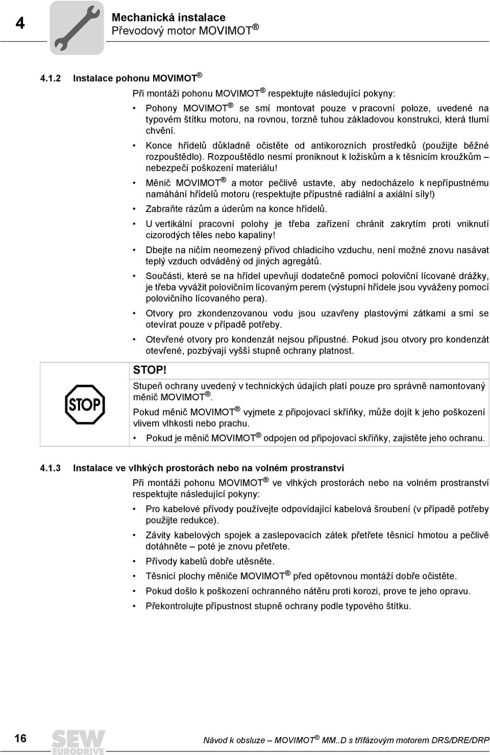 základovou konstrukci, která tlumí chvění. Konce hřídelů důkladně očistěte od antikorozních prostředků (použijte běžné rozpouštědlo).