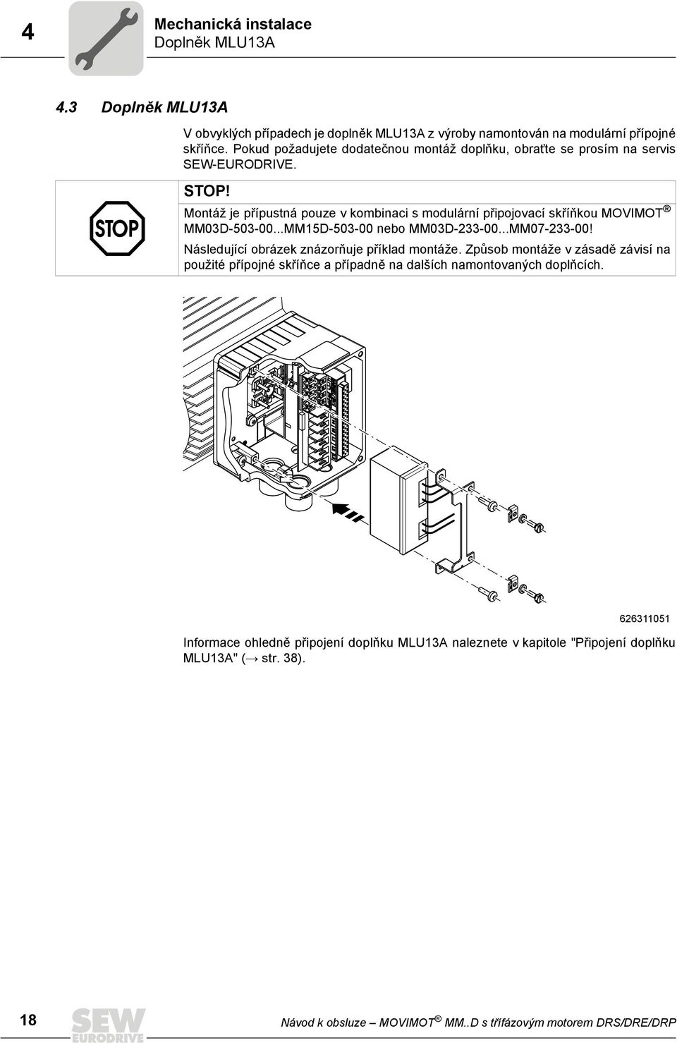 Montáž je přípustná pouze v kombinaci s modulární připojovací skříňkou MOVIMOT MM3D-53-...MM15D-53- nebo MM3D-233-...MM7-233-! Následující obrázek znázorňuje příklad montáže.