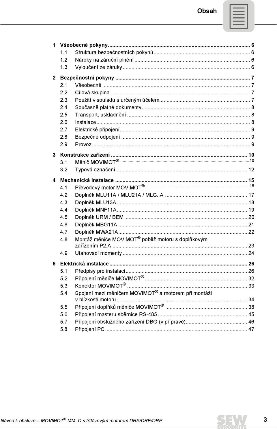 .. 9 3 Konstrukce zařízení... 1 3.1 Měnič MOVIMOT...1 3.2 Typová označení... 12 4 Mechanická instalace... 15 4.1 Převodový motor MOVIMOT...15 4.2 Doplněk MLU11A / MLU21A / MLG..A... 17 4.