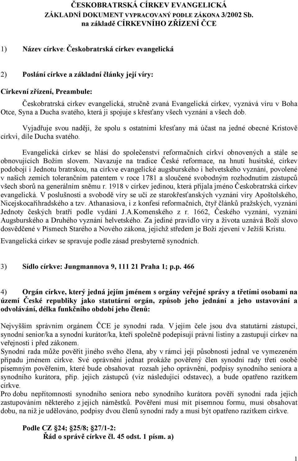 stručně zvaná Evangelická církev, vyznává víru v Boha Otce, Syna a Ducha svatého, která ji spojuje s křesťany všech vyznání a všech dob.