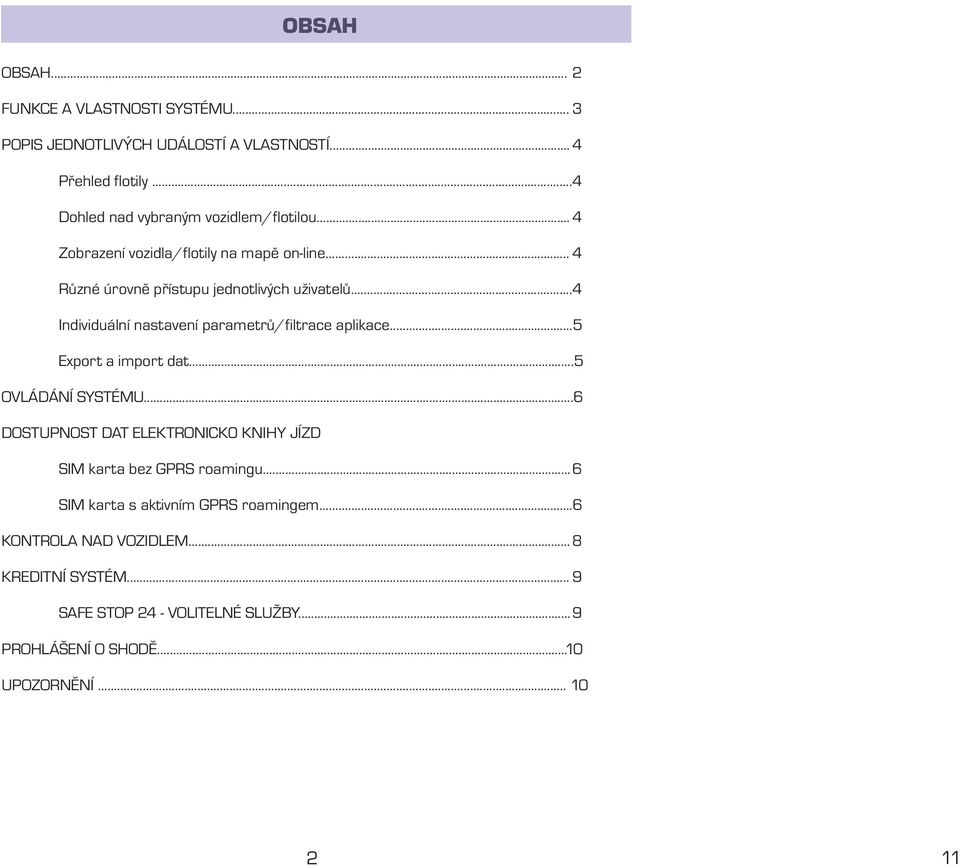 ..4 Individuální nastavení parametrů/filtrace aplikace...5 Export a import dat...5 OVLÁDÁNÍ SYSTÉMU.