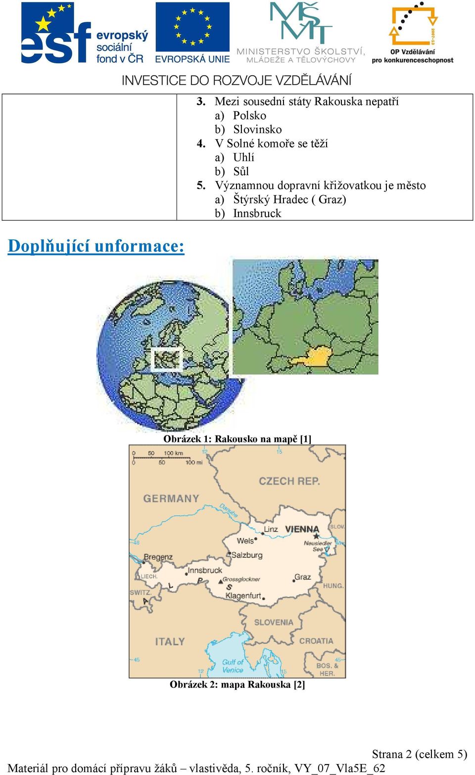 Významnou dopravní křižovatkou je město a) Štýrský Hradec ( Graz) b)