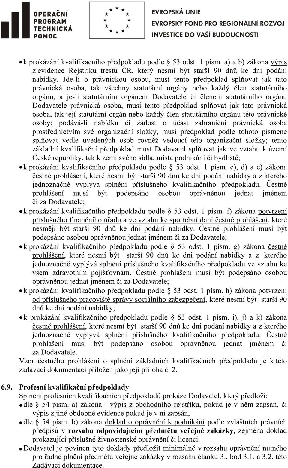 statutárního orgánu Dodavatele právnická osoba, musí tento pedpoklad splovat jak tato právnická osoba, tak její statutární orgán nebo každý len statutárního orgánu této právnické osoby; podává-li