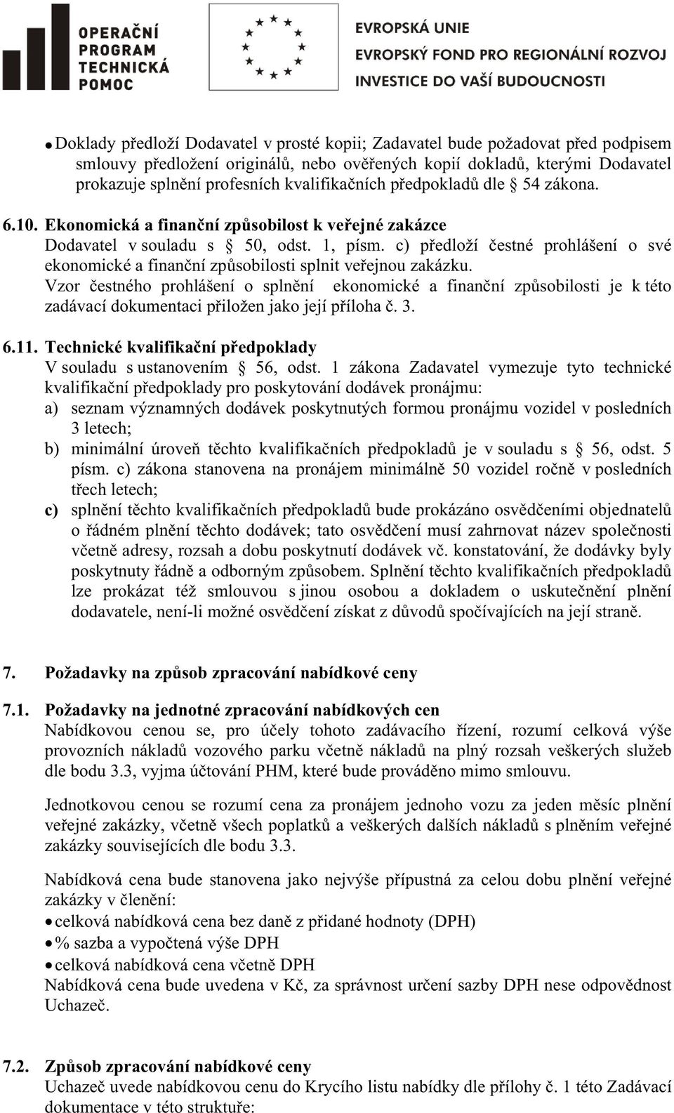 c) pedloží estné prohlášení o své ekonomické a finanní zpsobilosti splnit veejnou zakázku.