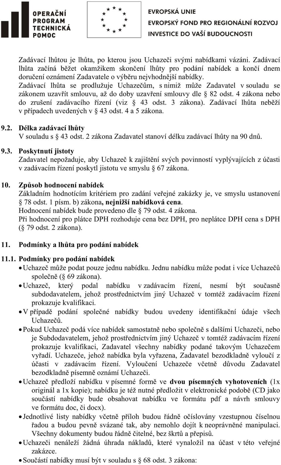 Zadávací lhta se prodlužuje Uchazem, s nimiž mže Zadavatel v souladu se zákonem uzavít smlouvu, až do doby uzavení smlouvy dle 82 odst. 4 zákona nebo do zrušení zadávacího ízení (viz 43 odst.