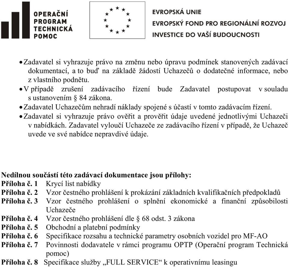 Zadavatel si vyhrazuje právo ovit a provit údaje uvedené jednotlivými Uchazei v nabídkách. Zadavatel vylouí Uchazee ze zadávacího ízení v pípad, že Uchaze uvede ve své nabídce nepravdivé údaje.