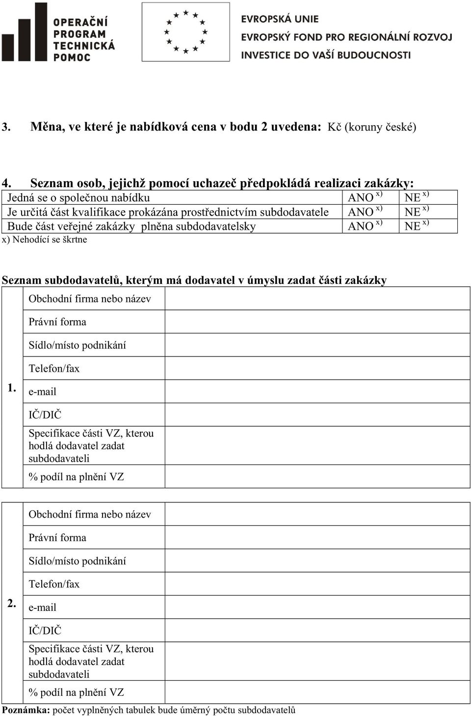 zakázky plnna subdodavatelsky ANO x) NE x) x) Nehodící se škrtne Seznam subdodavatel, kterým má dodavatel v úmyslu zadat ásti zakázky Obchodní firma nebo název Právní forma Sídlo/místo podnikání 1.