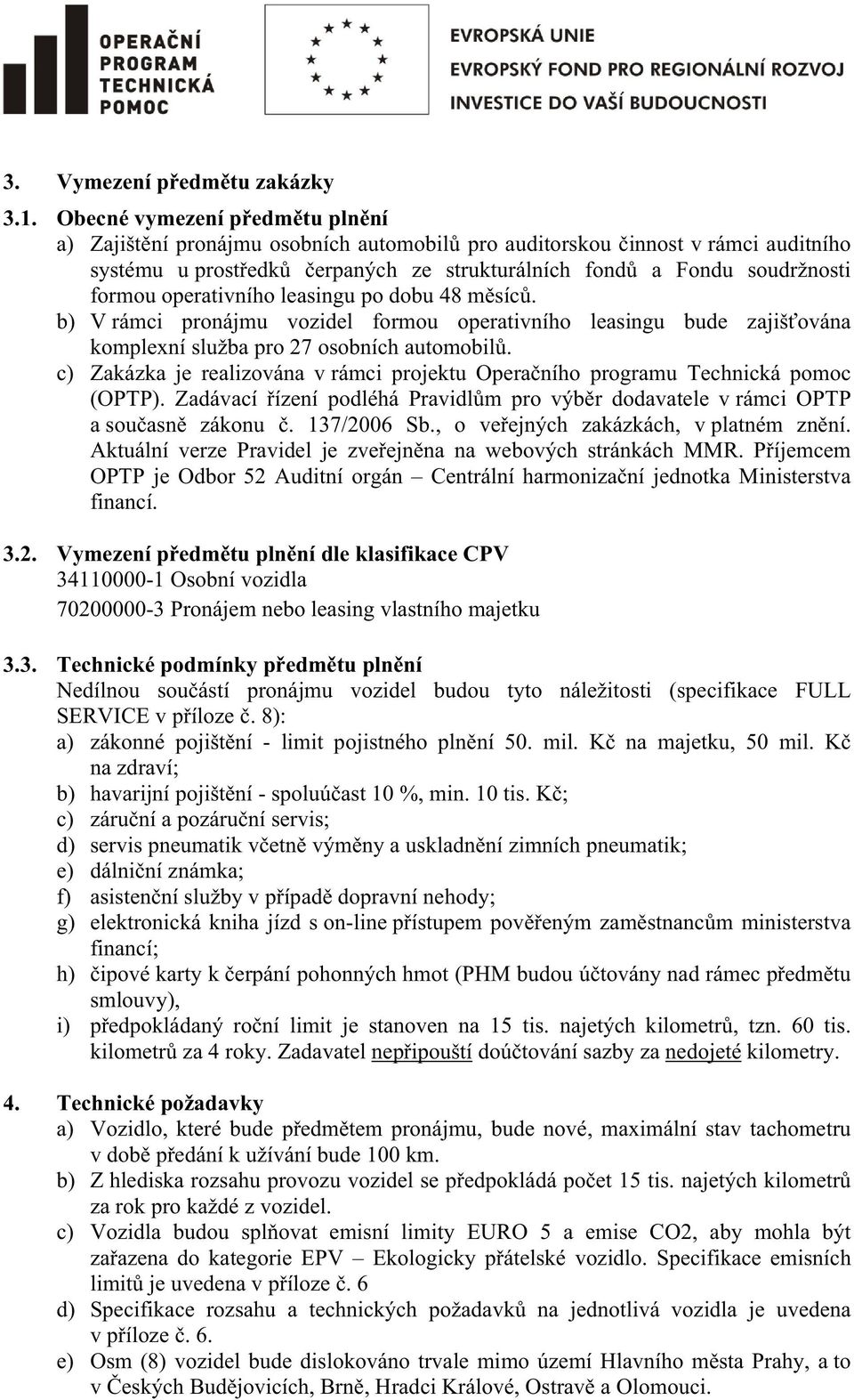 operativního leasingu po dobu 48 msíc. b) V rámci pronájmu vozidel formou operativního leasingu bude zajišována komplexní služba pro 27 osobních automobil.