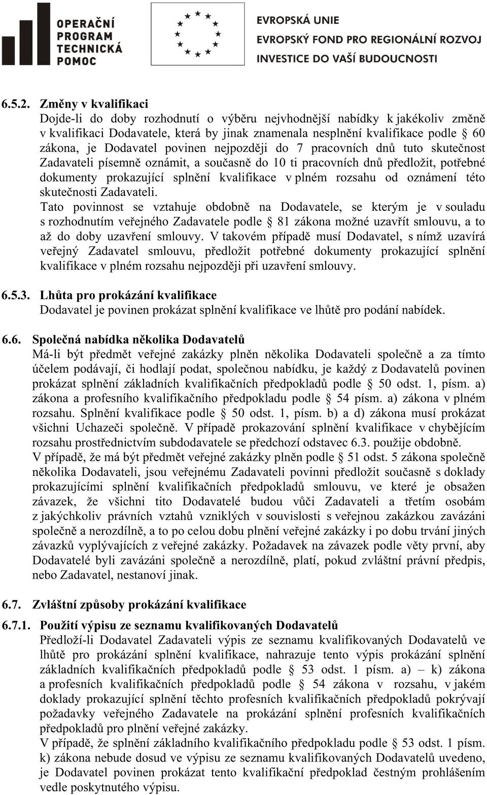 povinen nejpozdji do 7 pracovních dn tuto skutenost Zadavateli písemn oznámit, a souasn do 10 ti pracovních dn pedložit, potebné dokumenty prokazující splnní kvalifikace v plném rozsahu od oznámení