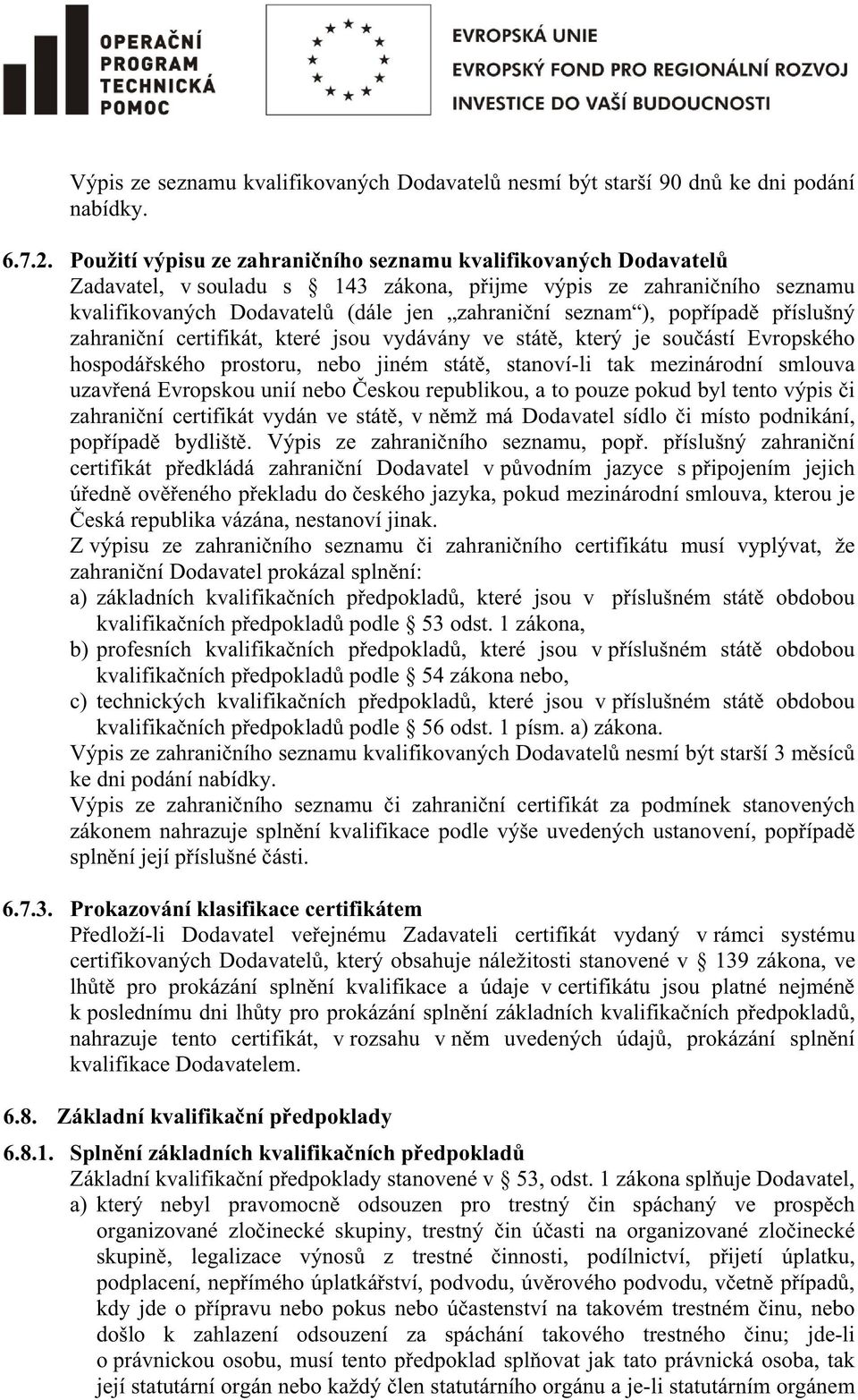 píslušný zahraniní certifikát, které jsou vydávány ve stát, který je souástí Evropského hospodáského prostoru, nebo jiném stát, stanoví-li tak mezinárodní smlouva uzavená Evropskou unií nebo eskou