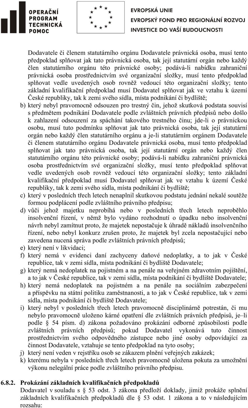 kvalifikaní pedpoklad musí Dodavatel splovat jak ve vztahu k území eské republiky, tak k zemi svého sídla, místa podnikání i bydlišt; b) který nebyl pravomocn odsouzen pro trestný in, jehož skutková