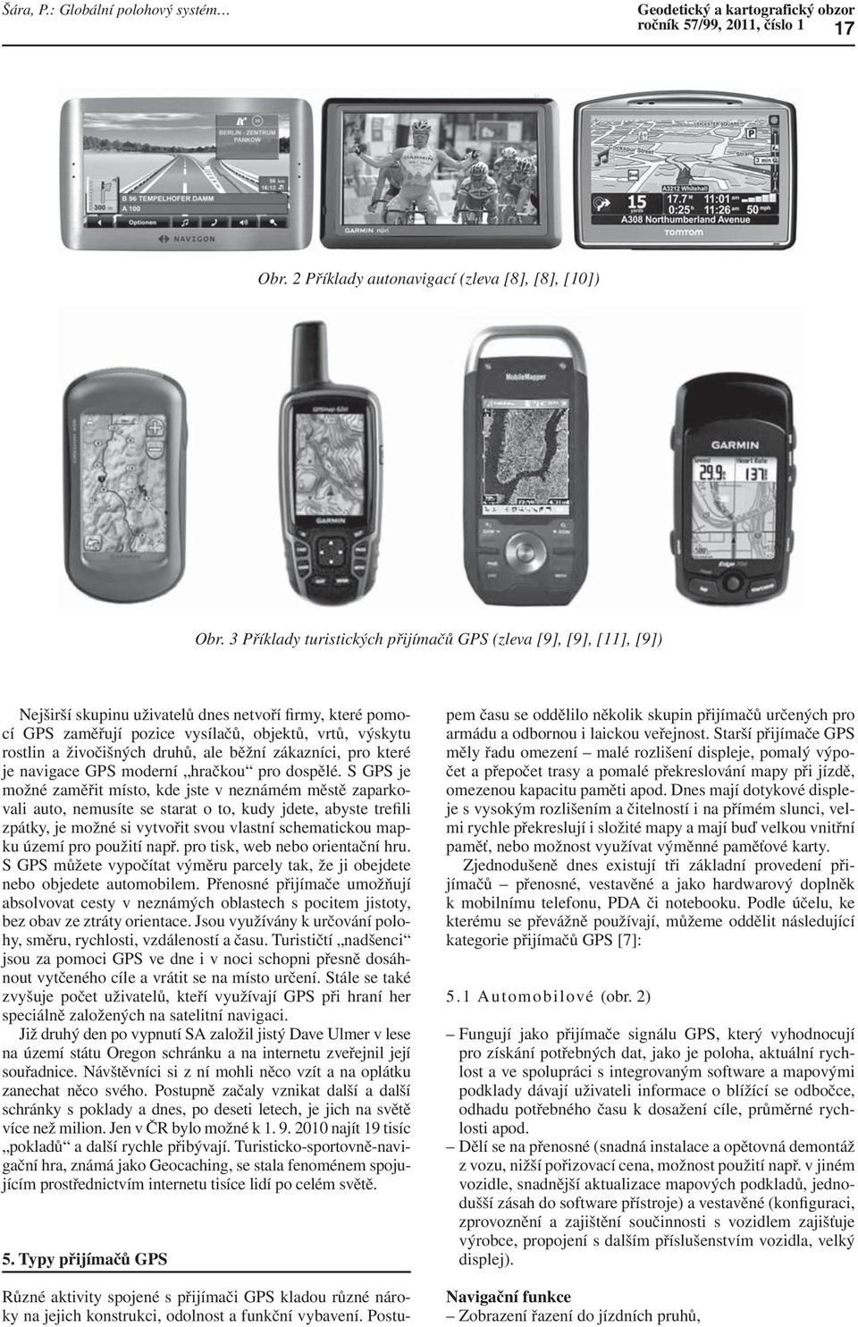 živočišných druhů, ale běžní zákazníci, pro které je navigace GPS moderní hračkou pro dospělé.