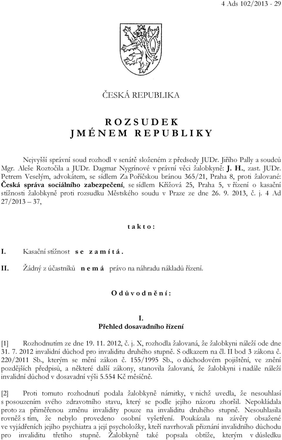 Petrem Veselým, advokátem, se sídlem Za Poříčskou bránou 365/21, Praha 8, proti žalované: Česká správa sociálního zabezpečení, se sídlem Křížová 25, Praha 5, v řízení o kasační stížnosti žalobkyně