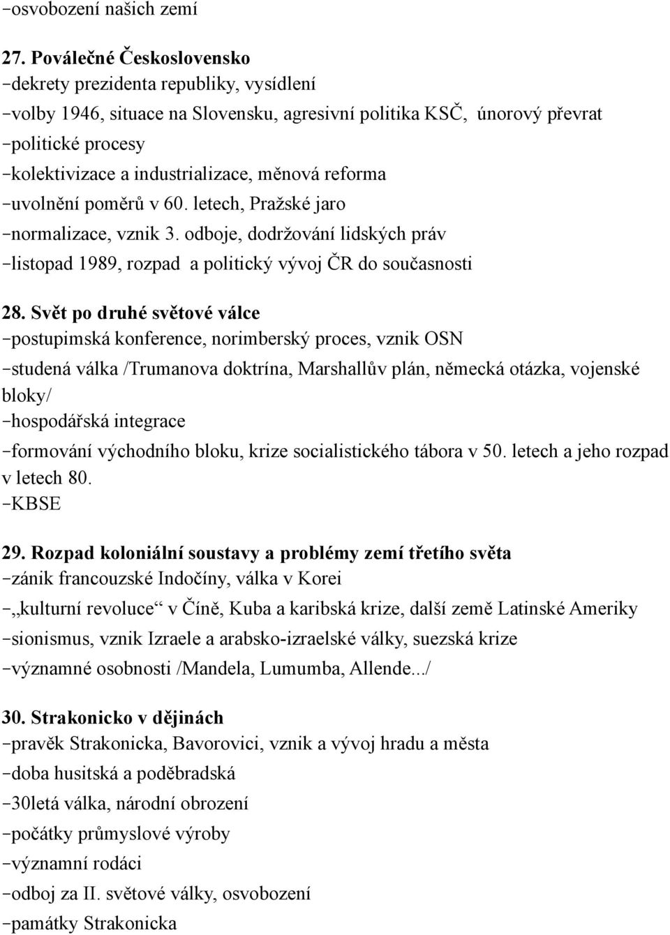 reforma uvolnění poměrů v 60. letech, Pražské jaro normalizace, vznik 3. odboje, dodržování lidských práv listopad 1989, rozpad a politický vývoj ČR do současnosti 28.