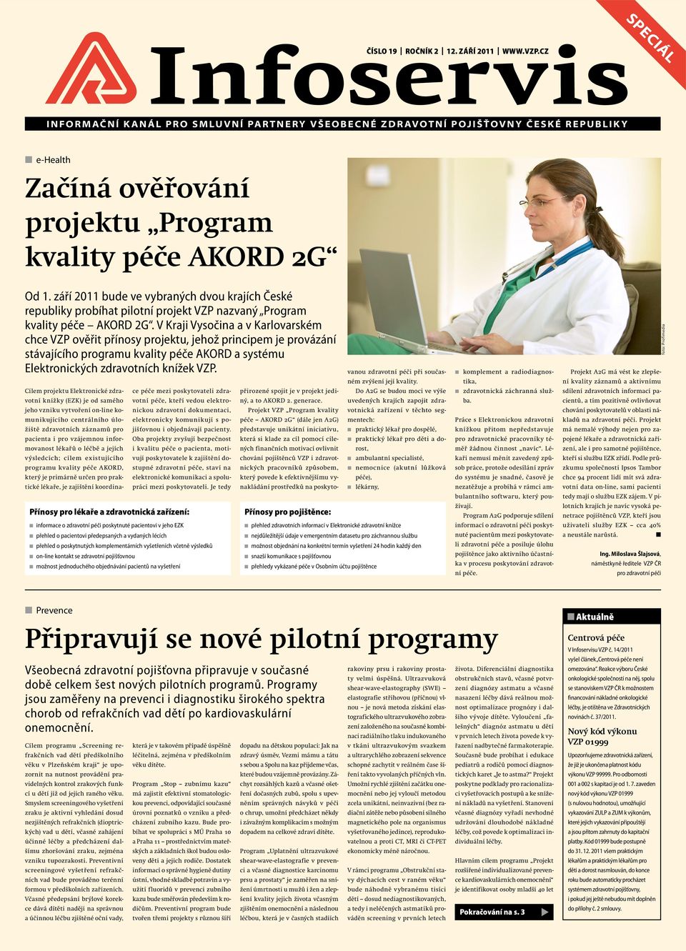 září 2011 bude ve vybraých dvou krajích České republiky probíhat pilotí projekt VZP azvaý Program kvality péče AKORD 2G.