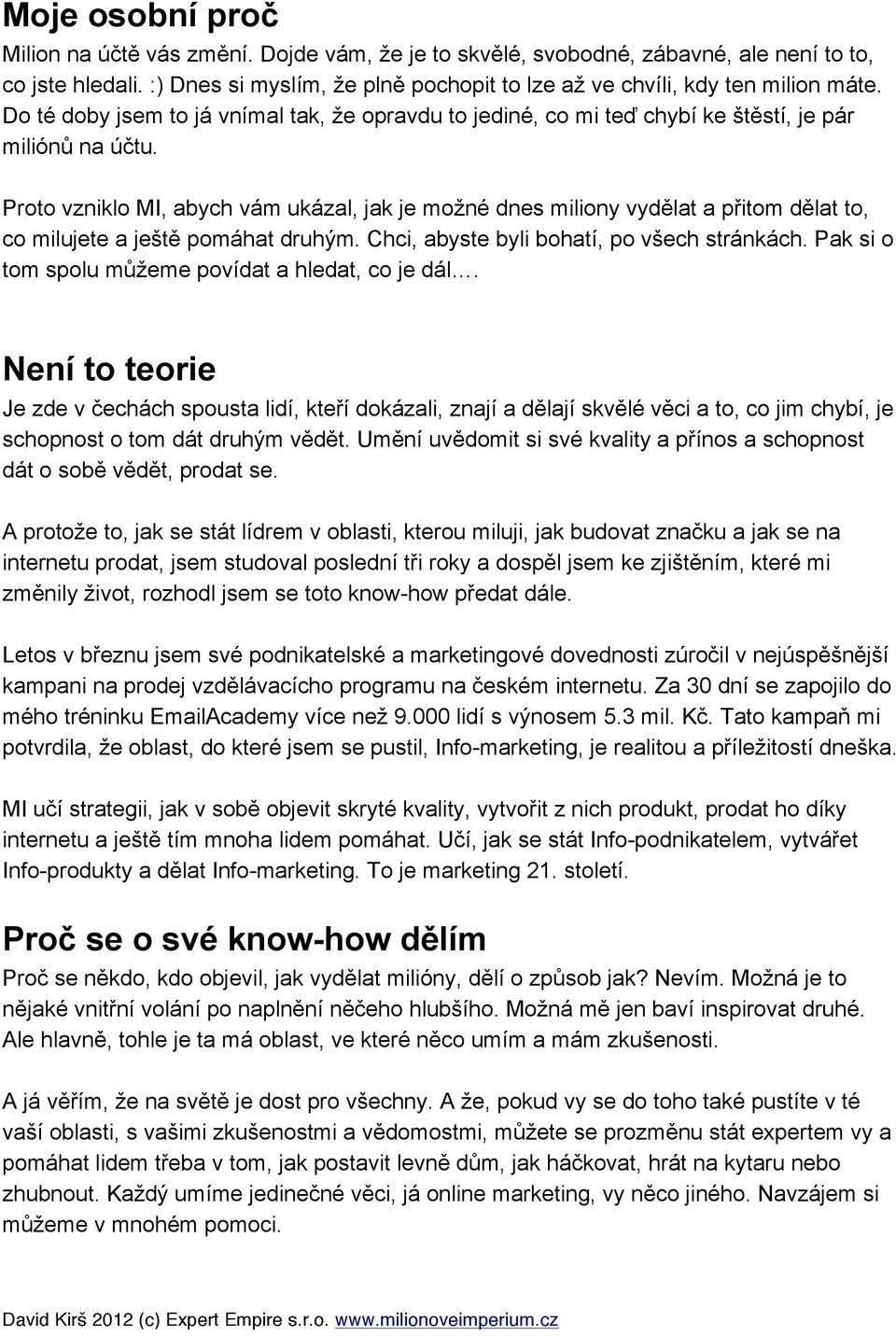 Proto vzniklo MI, abych vám ukázal, jak je možné dnes miliony vydělat a přitom dělat to, co milujete a ještě pomáhat druhým. Chci, abyste byli bohatí, po všech stránkách.