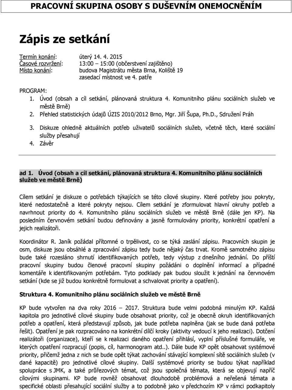 Úvod (obsah a cíl setkání, plánovaná struktura 4. Komunitního plánu sociálních služeb ve městě Brně) 2. Přehled statistických údajů ÚZIS 2010/2012 Brno, Mgr. Jiří Šupa, Ph.D., Sdružení Práh 3.