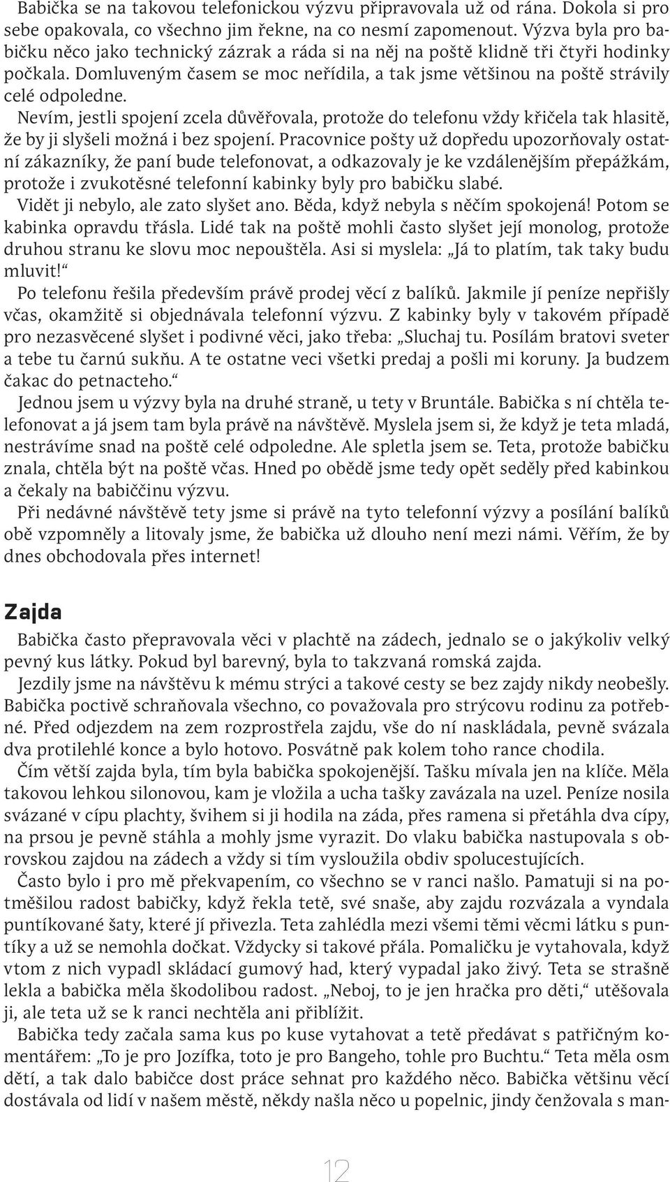 Nevím, jestli spojení zcela důvěřovala, protože do telefonu vždy křičela tak hlasitě, že by ji slyšeli možná i bez spojení.