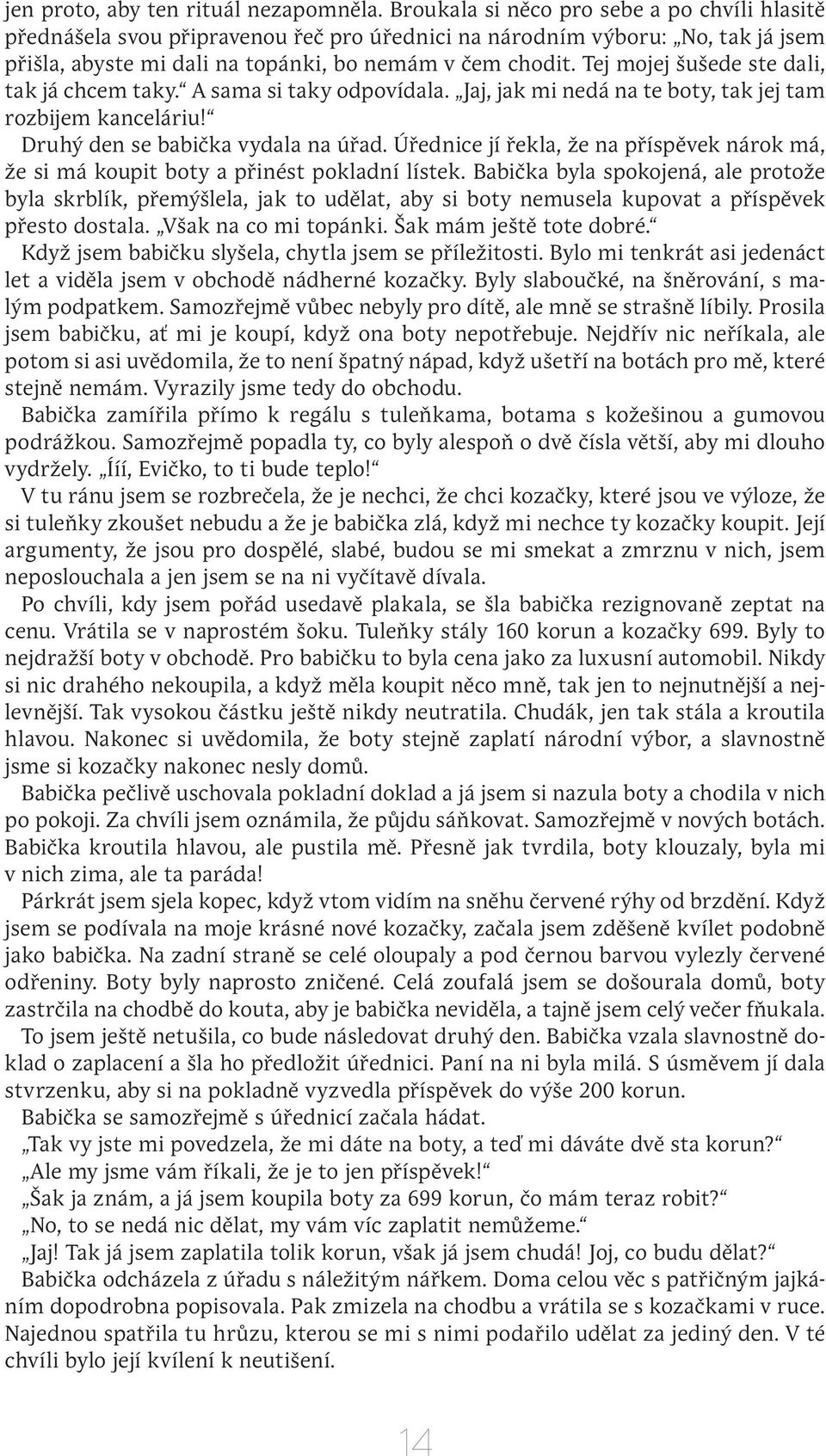 Tej mojej šušede ste dali, tak já chcem taky. A sama si taky odpovídala. Jaj, jak mi nedá na te boty, tak jej tam rozbijem kanceláriu! Druhý den se babička vydala na úřad.