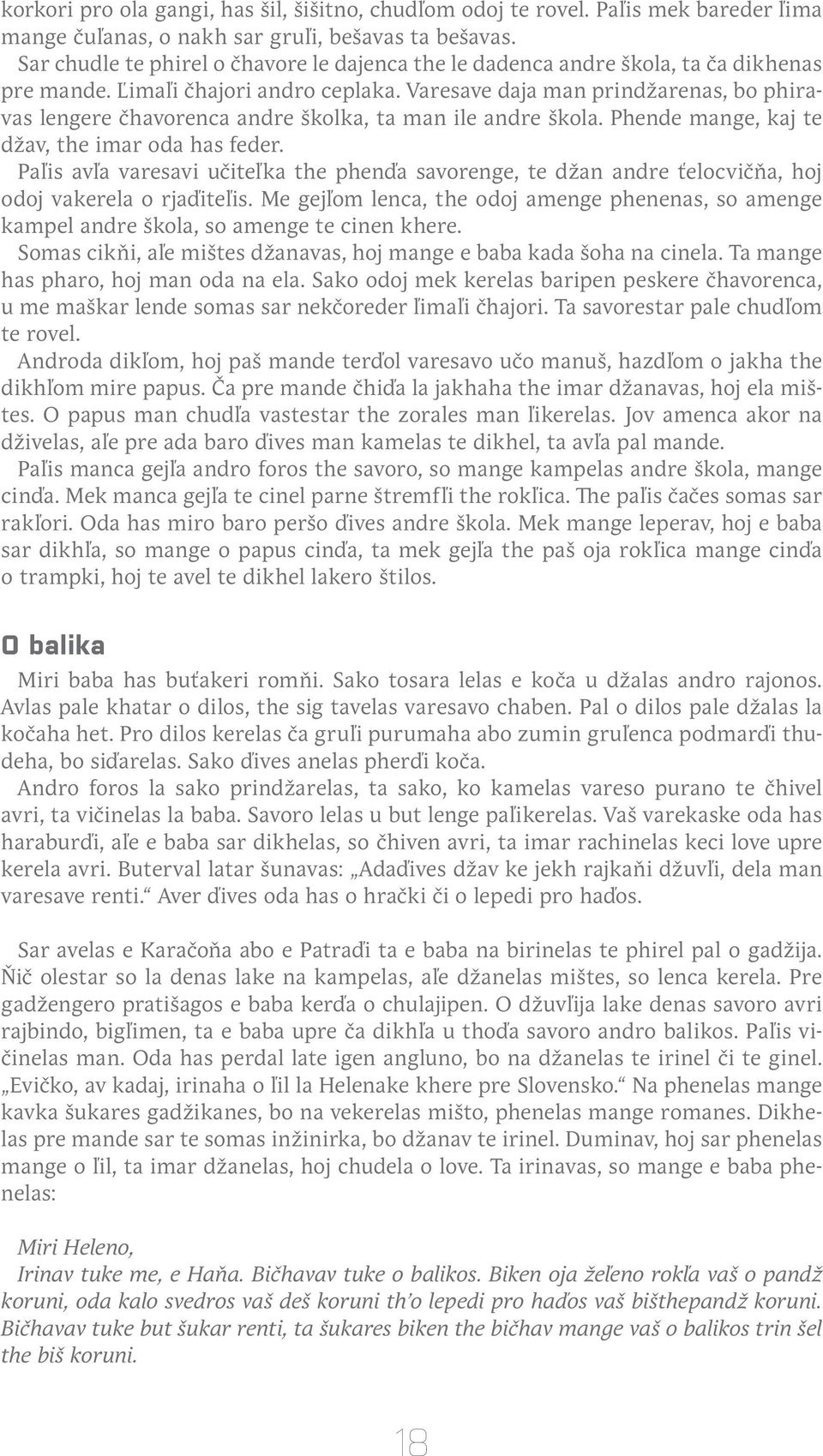 Varesave daja man prindžarenas, bo phiravas lengere čhavorenca andre školka, ta man ile andre škola. Phende mange, kaj te džav, the imar oda has feder.