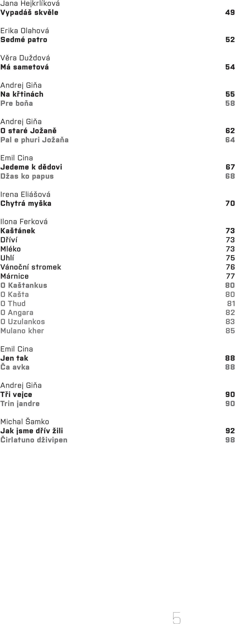 Kaštánek 73 Dříví 73 Mléko 73 Uhlí 75 Vánoční stromek 76 Márnice 77 O Kaštankus 80 O Kašta 80 O Thud 81 O Angara 82 O Uzulankos 83 Mulano