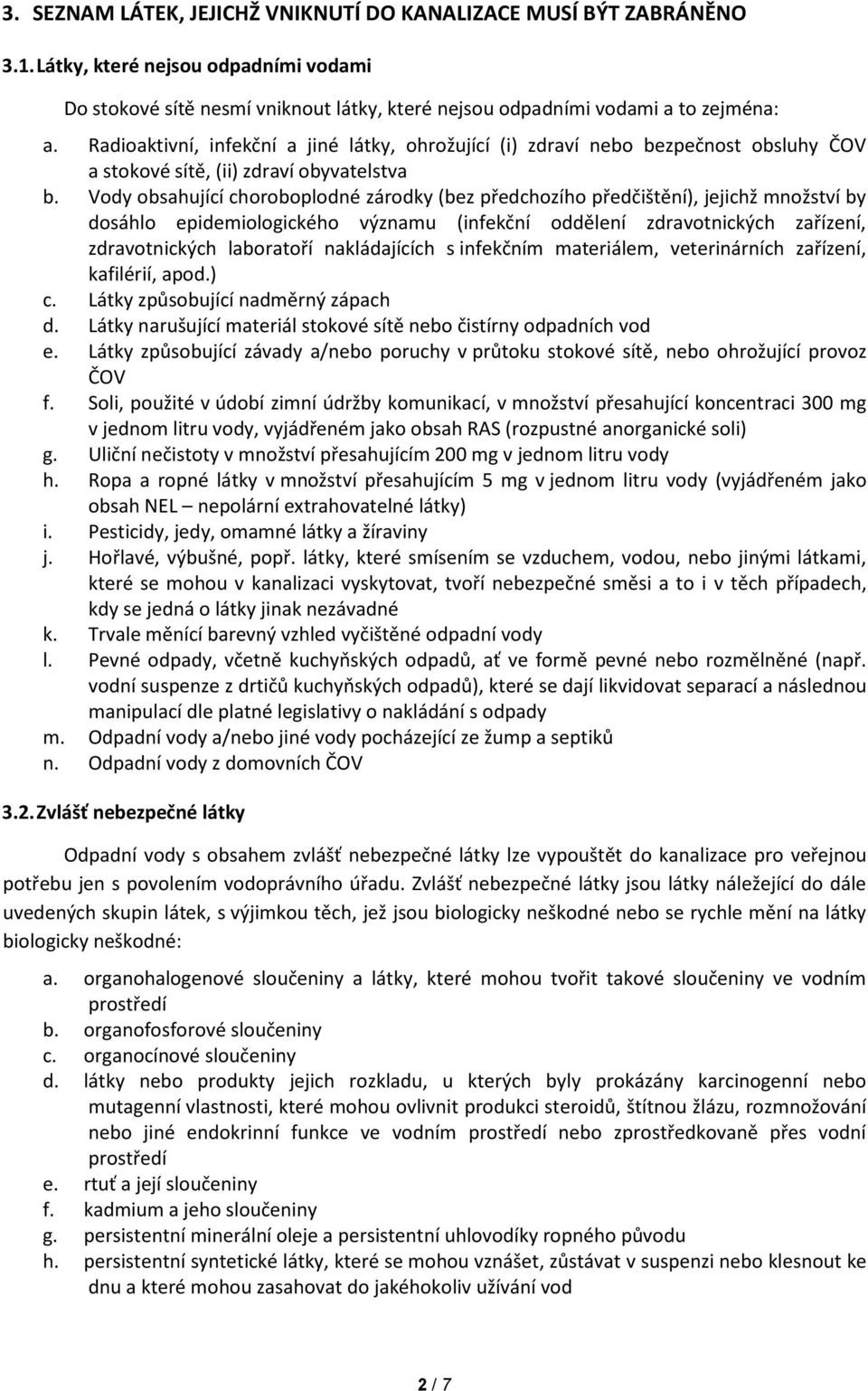 Vody obsahující choroboplodné zárodky (bez předchozího předčištění), jejichž množství by dosáhlo epidemiologického významu (infekční oddělení zdravotnických zařízení, zdravotnických laboratoří