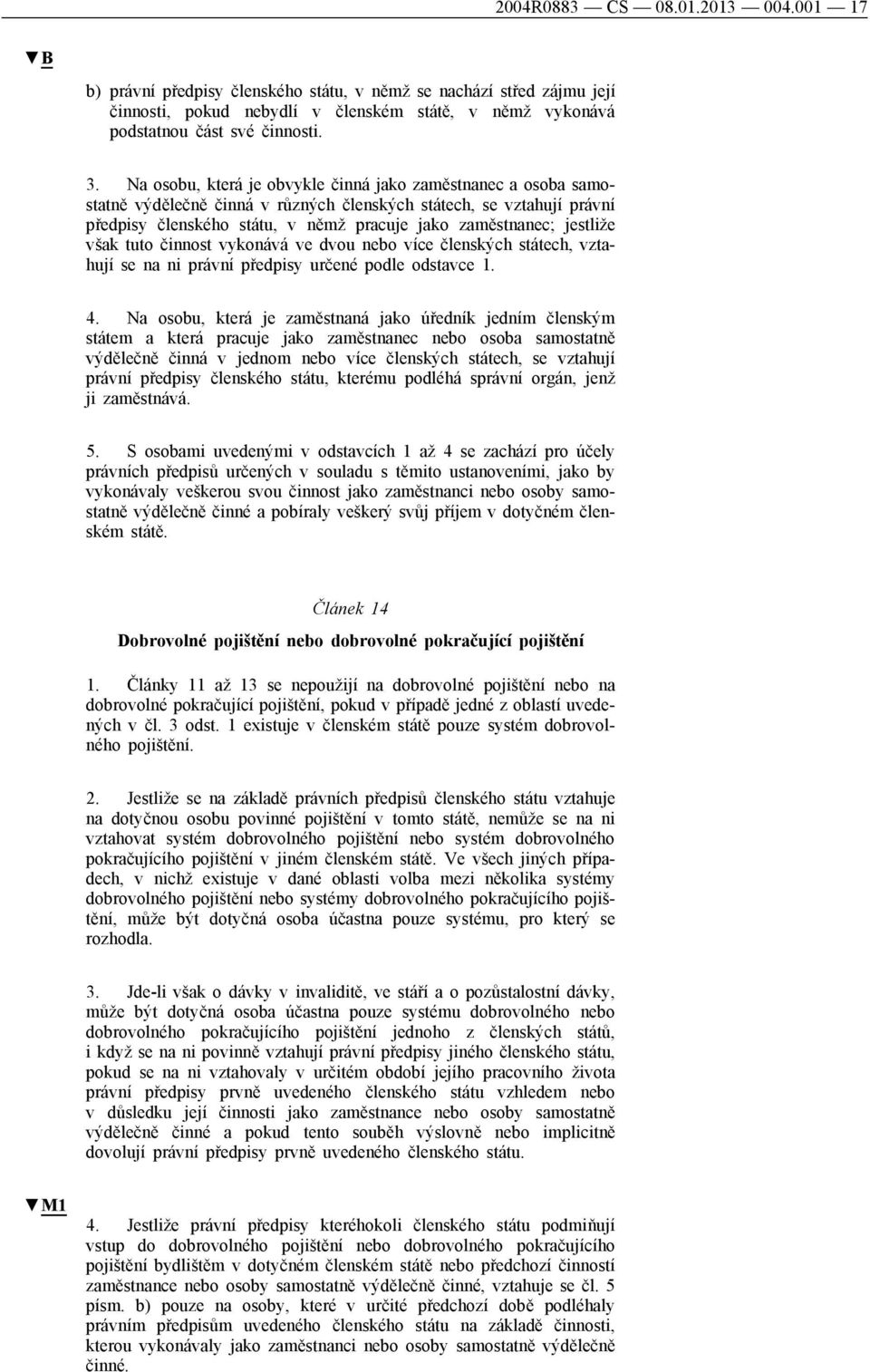 jestliže však tuto činnost vykonává ve dvou nebo více členských státech, vztahují se na ni právní předpisy určené podle odstavce 1. 4.