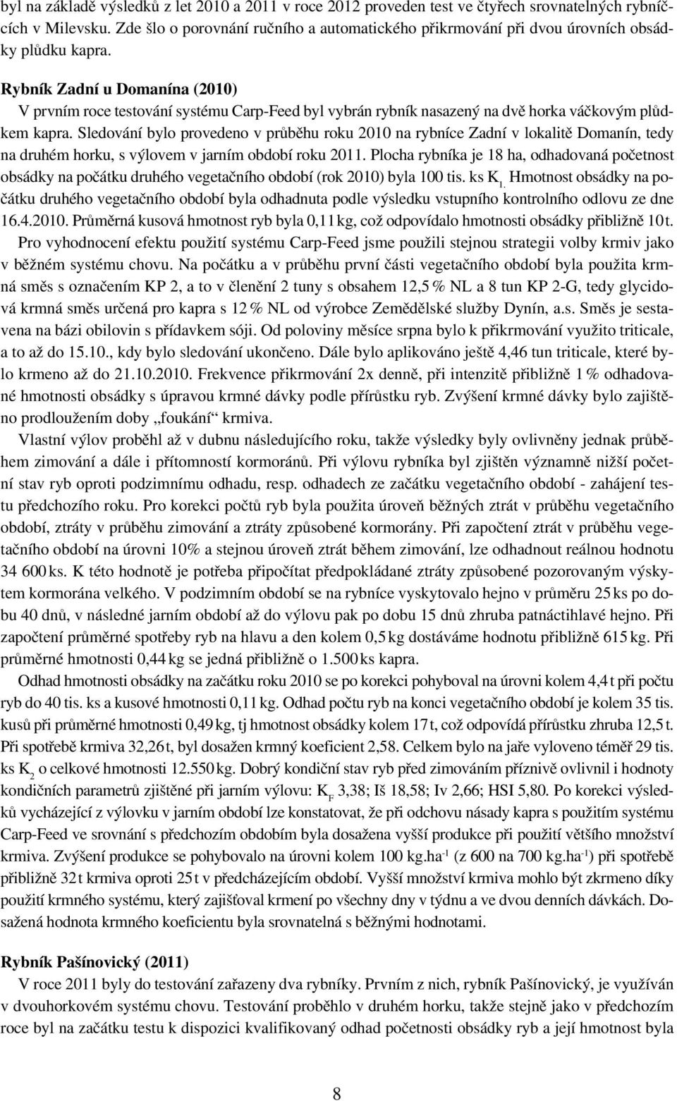 Rybník Zadní u Domanína (2010) V prvním roce testování systému Carp-Feed byl vybrán rybník nasazený na dvě horka váčkovým plůdkem kapra.