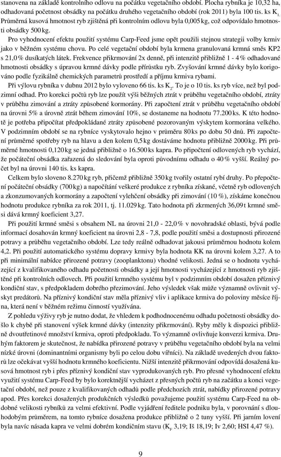 Pro vyhodnocení efektu použití systému Carp-Feed jsme opět použili stejnou strategii volby krmiv jako v běžném systému chovu.