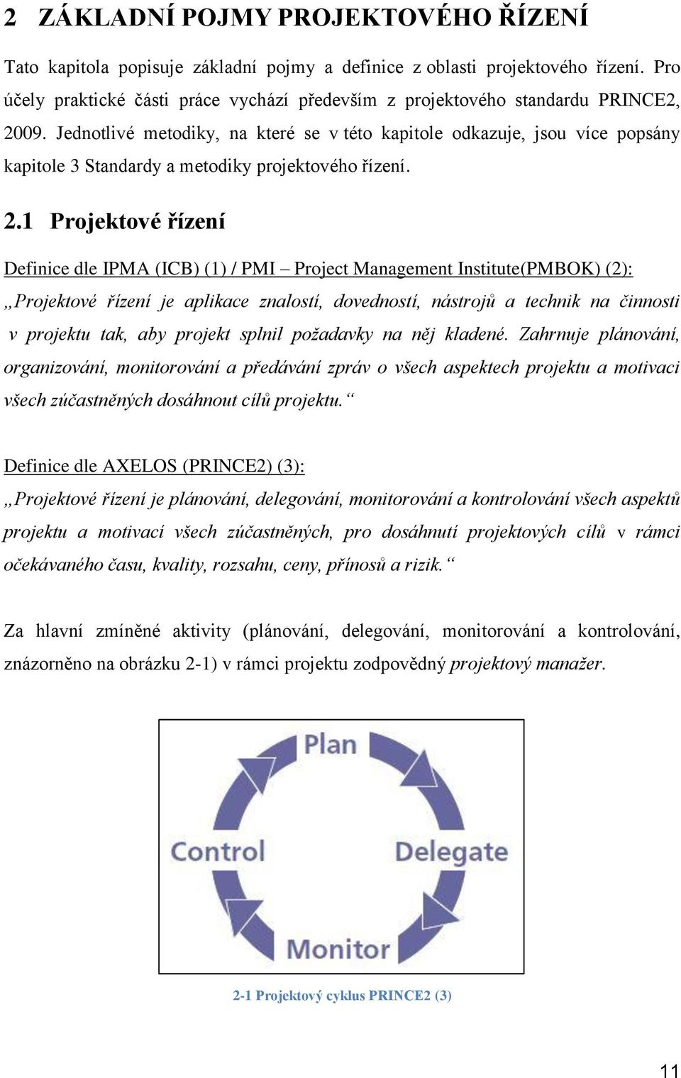 Jednotlivé metodiky, na které se v této kapitole odkazuje, jsou více popsány kapitole 3 Standardy a metodiky projektového řízení. 2.