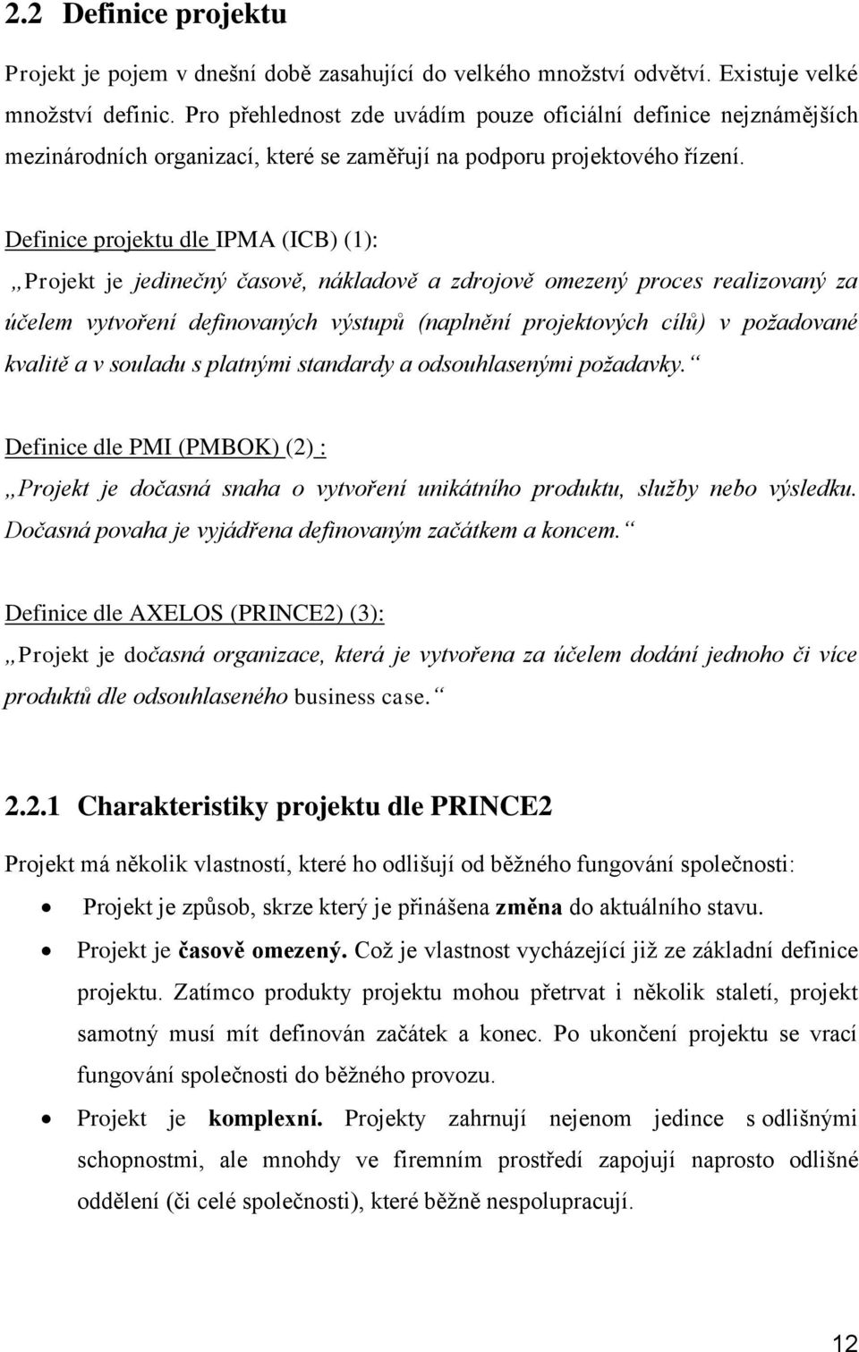 Definice projektu dle IPMA (ICB) (1): Projekt je jedinečný časově, nákladově a zdrojově omezený proces realizovaný za účelem vytvoření definovaných výstupů (naplnění projektových cílů) v požadované