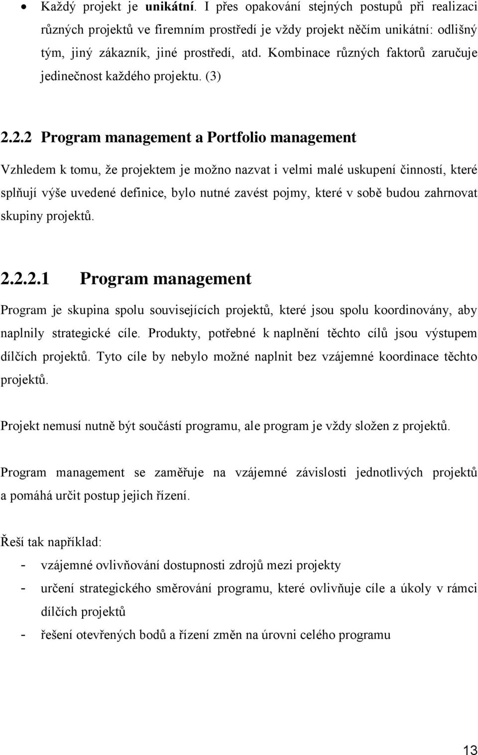 2.2 Program management a Portfolio management Vzhledem k tomu, že projektem je možno nazvat i velmi malé uskupení činností, které splňují výše uvedené definice, bylo nutné zavést pojmy, které v sobě