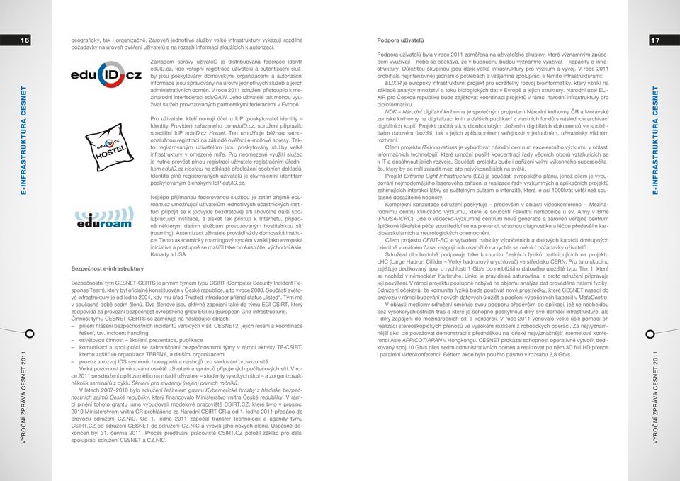 Bezpečnost e-infrastruktury Základem správy uživatelů je distribuovaná federace identit eduid.