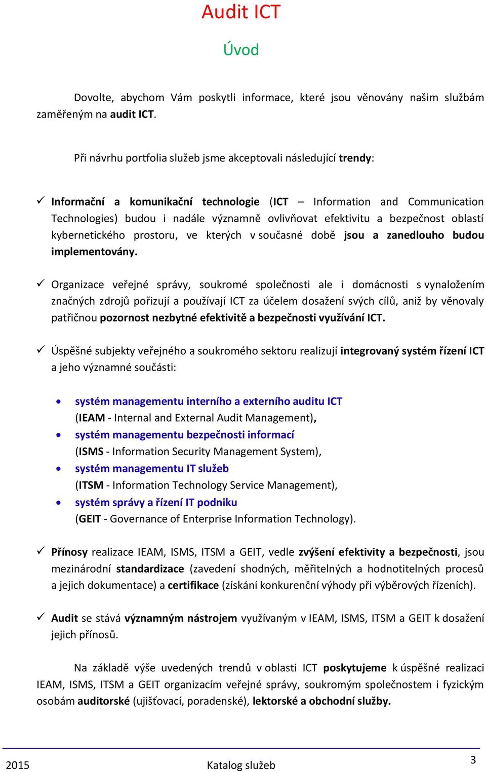 bezpečnost oblastí kybernetického prostoru, ve kterých v současné době jsou a zanedlouho budou implementovány.