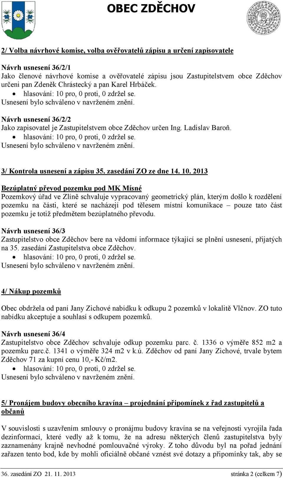 2013 Bezúplatný převod pozemku pod MK Mísné Pozemkový úřad ve Zlíně schvaluje vypracovaný geometrický plán, kterým došlo k rozdělení pozemku na části, které se nacházejí pod tělesem místní komunikace