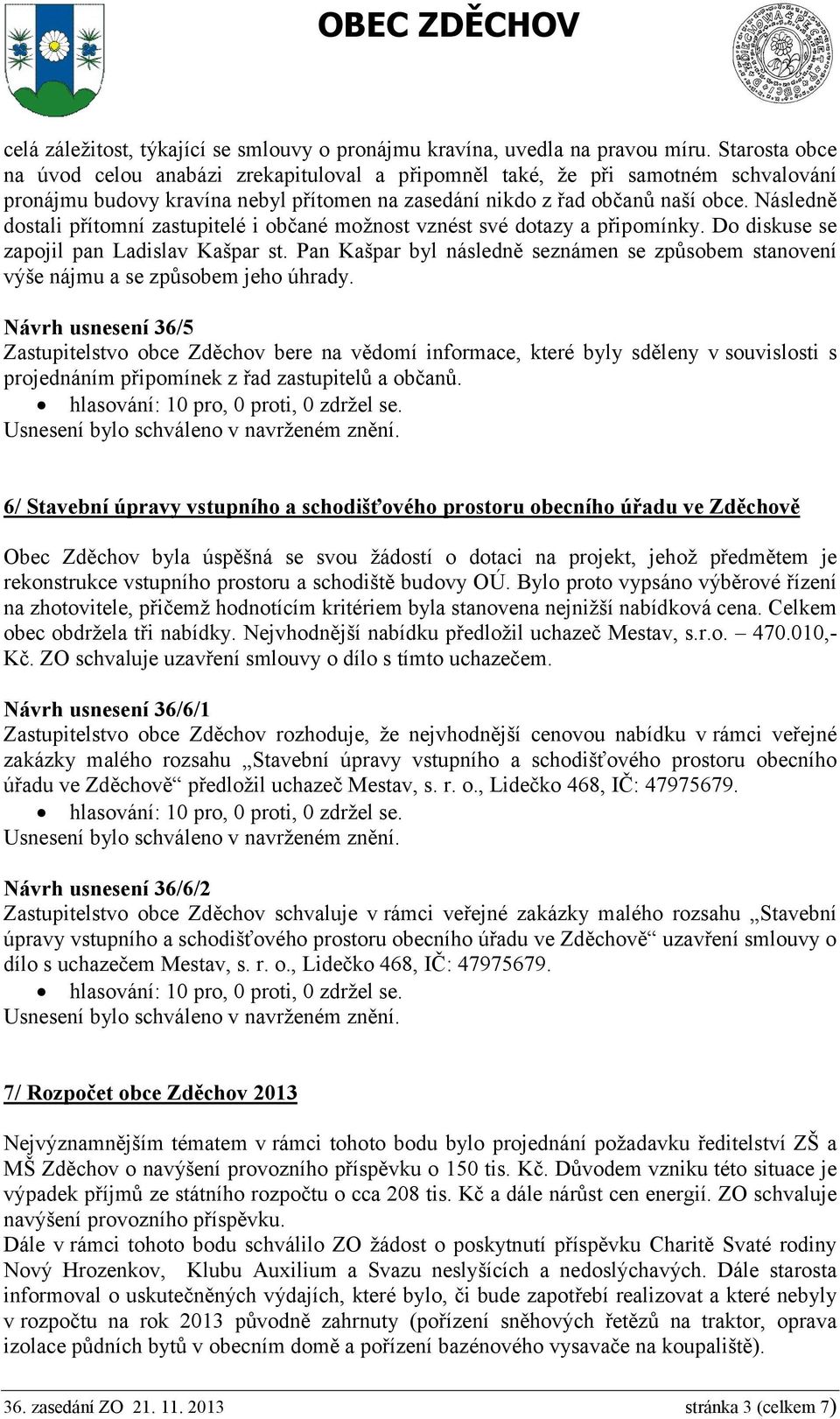 Následně dostali přítomní zastupitelé i občané možnost vznést své dotazy a připomínky. Do diskuse se zapojil pan Ladislav Kašpar st.