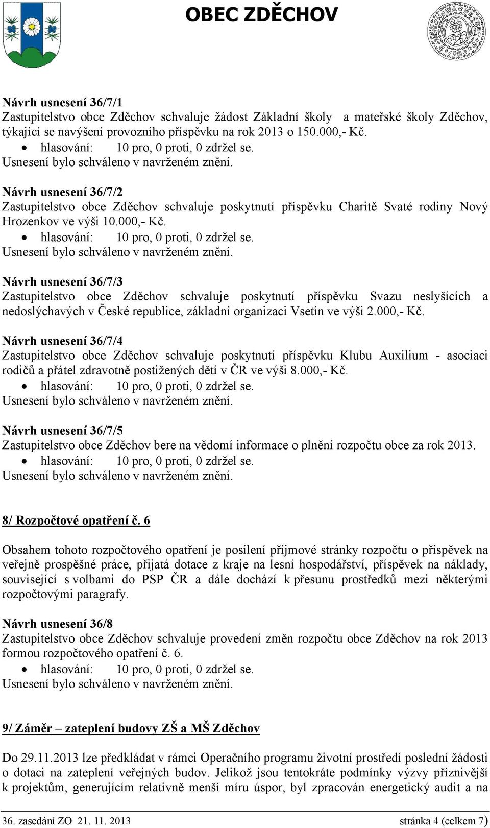 Návrh usnesení 36/7/3 Zastupitelstvo obce Zděchov schvaluje poskytnutí příspěvku Svazu neslyšících a nedoslýchavých v České republice, základní organizaci Vsetín ve výši 2.000,- Kč.