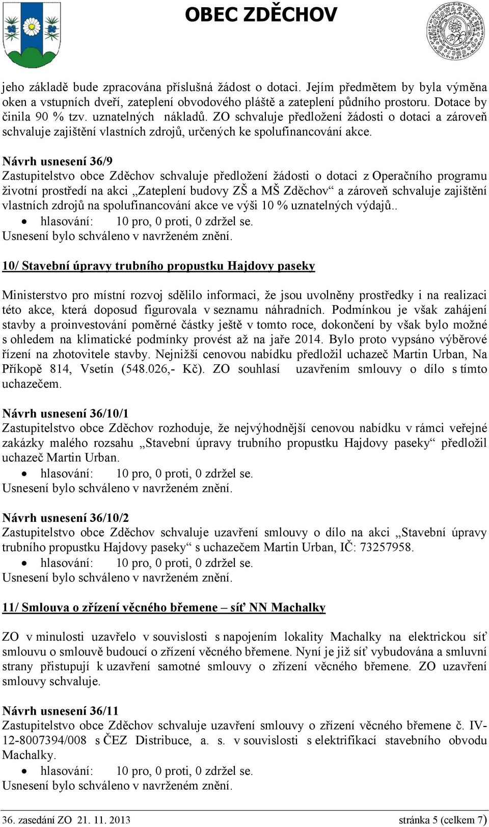 Návrh usnesení 36/9 Zastupitelstvo obce Zděchov schvaluje předložení žádosti o dotaci z Operačního programu životní prostředí na akci Zateplení budovy ZŠ a MŠ Zděchov a zároveň schvaluje zajištění