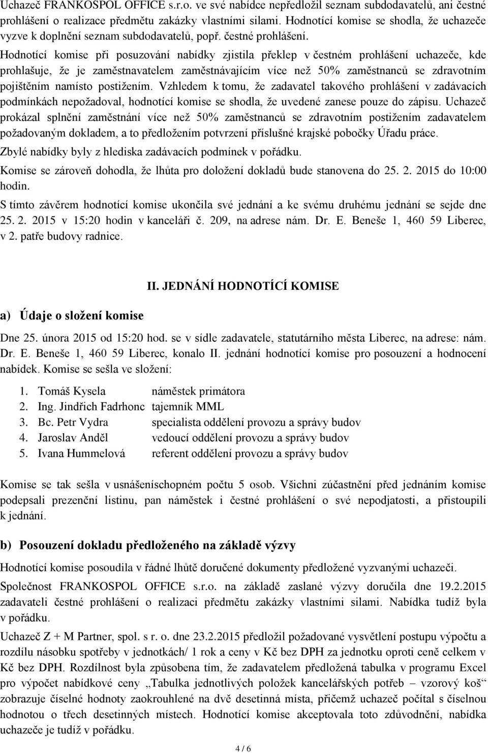 Hodnotící komise při posuzování nabídky zjistila překlep v čestném prohlášení uchazeče, kde prohlašuje, že je zaměstnavatelem zaměstnávajícím více než 50% zaměstnanců se zdravotním pojištěním namísto